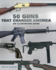 50 Guns That Changed America : An Illustrated Guide - eBook