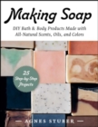 Making Soap : DIY Bath & Body Products Made with All-Natural Scents, Oils, and Colors - Book