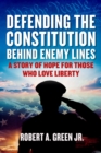 Defending the Constitution behind Enemy Lines : A Story of Hope for Those Who Love Liberty - eBook