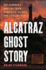 Alcatraz Ghost Story : Roy Gardner's Amazing Train Robberies, Escapes, and Lifelong Love - Book