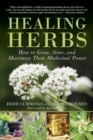 Healing Herbs : How to Grow, Store, and Maximize Their Medicinal Power - Book