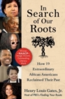 In Search of Our Roots : How 19 Extraordinary African Americans Reclaimed Their Past - Book