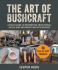 The Art of Bushcraft : A Field Guide to Preserving Traditional Skills and Reconnecting with Nature - eBook