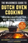 The Wilderness Guide to Dutch Oven Cooking : Incredible Recipes for Your Next Outdoor Adventure - eBook