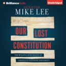 Our Lost Constitution : The Willful Subversion of America's Founding Document - eAudiobook