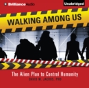 Walking Among Us : The Alien Plan to Control Humanity - eAudiobook