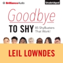 Goodbye to Shy : 85 Shybusters That Work! - eAudiobook