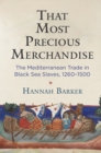 That Most Precious Merchandise : The Mediterranean Trade in Black Sea Slaves, 1260-1500 - Book