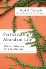 Participating in Abundant Life – Holistic Salvation for a Secular Age - Book