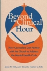 Beyond the Clinical Hour : How Counselors Can Partner with the Church to Address the Mental Health Crisis - Book