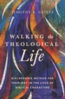 Walking the Theological Life : Discovering Method for Theology in the Lives of Biblical Characters - Book