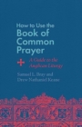 How to Use the Book of Common Prayer : A Guide to the Anglican Liturgy - Book