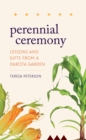 Perennial Ceremony : Lessons and Gifts from a Dakota Garden - Book