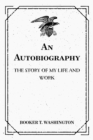 An Autobiography: The Story of My Life and Work - eBook