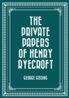 The Private Papers of Henry Ryecroft - eBook