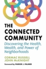 The Connected Community : Discovering the Health, Wealth, and Power of Neighbourhoods - Book