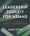 Leadership Toolkit for Asians : The Definitive Resource Guide for Breaking the Bamboo Ceiling - Book