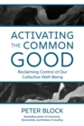 Activating the Common Good : Reclaiming Control of Our Collective Well-Being - eBook