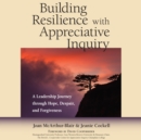 Building Resilience with Appreciative Inquiry : A Leadership Journey through Hope, Despair, and Forgiveness - eBook