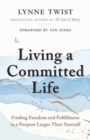 Living a Committed Life : Finding Freedom and Fulfillment in a Purpose Larger Than Yourself - Book