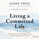 Living a Committed Life : Finding Freedom and Fulfillment in a Purpose Larger Than Yourself - eBook