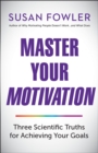 Master Your Motivation : Three Scientific Truths for Achieving Your Goals - Book