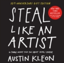 Steal Like an Artist 10th Anniversary Gift Edition with a New Afterword by the Author : 10 Things Nobody Told You About Being Creative - Book