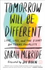 Tomorrow Will Be Different : Love, Loss, and the Fight for Trans Equality - Book