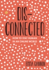 Disconnected : How to Stay Human in an Online World - eBook