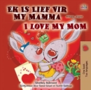 Ek Is Lief Vir My Mamma I Love My Mom - eBook