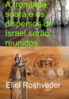 A  trombeta soara e os dispersos de Israel serao reunidos - eBook