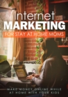 Internet Marketing For  Stay-At-Home Moms - eBook