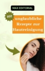 102 unglaubliche Rezepte zur Hautreinigung - eBook