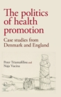 The Politics of Health Promotion : Case Studies from Denmark and England - Book