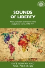 Sounds of liberty : Music, radicalism and reform in the Anglophone world, 1790-1914 - eBook