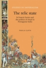 The Relic State : St Francis Xavier and the politics of ritual in Portuguese India - eBook