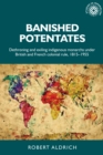 Banished potentates : Dethroning and exiling indigenous monarchs under British and French colonial rule, 1815-1955 - eBook