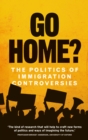 Go home? : The politics of immigration controversies - eBook
