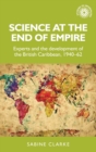 Science at the End of Empire : Experts and the Development of the British Caribbean, 1940-62 - Book