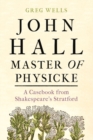 John Hall, Master of Physicke : A casebook from Shakespeare's Stratford - eBook