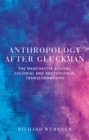 Anthropology after Gluckman : The Manchester School, colonial and postcolonial transformations - eBook