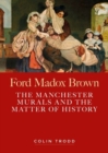 Ford Madox Brown : The Manchester Murals and the Matter of History - Book