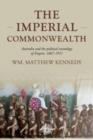 The Imperial Commonwealth : Australia and the Project of Empire, 1867-1914 - Book