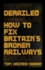 Derailed : How to Fix Britain's Broken Railways - Book