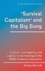 ‘Survival Capitalism’ and the Big Bang : Culture, Contingency and Capital in the Making of the 1980s Financial Revolution - Book