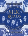 The Silk Roads : The Extraordinary History That Created Your World – Illustrated Edition - eBook