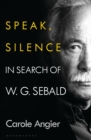 Speak, Silence : In Search of W. G. Sebald - Book