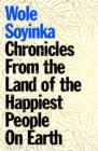 Chronicles from the Land of the Happiest People on Earth : 'Soyinka'S Greatest Novel' - eBook