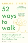 52 Ways to Walk : The Surprising Science of Walking for Wellness and Joy, One Week at a Time - Book