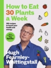 How to Eat 30 Plants a Week : 100 recipes to boost your health and energy - eBook
